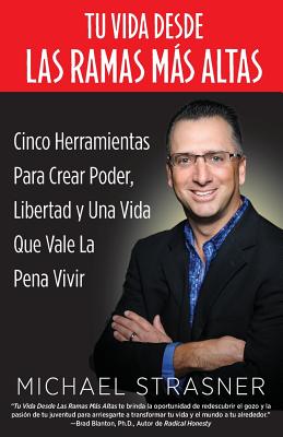 Tu Vida Desde Las Ramas Más Altas: Cinco Herramientas para Crear Poder, Libertad y una Vida que Valga la Pena Vivir