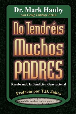 No Tendreis Muchos Padres: Recobrando La Benedicion Generacional