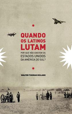 Quando os Latinos Lutam: Por que não existem os Estados Unidos da América do Sul?