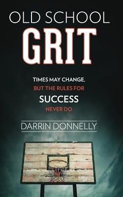 Old School Grit: Times May Change, But the Rules for Success Never Do