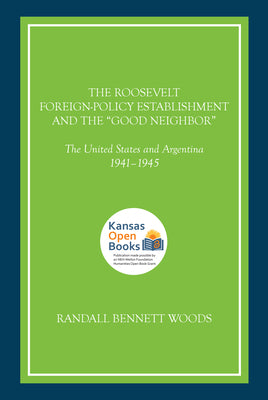 The Roosevelt Foreign-Policy Establishment and the Good Neighbor: The United States and Argentina, 1941-1945