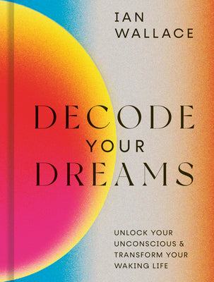 Decode Your Dreams: Unlock Your Unconscious And Transform Your Waking ...