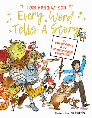 Every Word Tells a Story: An Extraordinary A to Z of Etymological Exploration