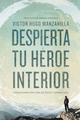 Despierta tu héroe interior: 7 Pasos para una vida de Éxito y Significado