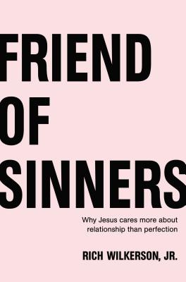 Friend of Sinners: Why Jesus Cares More about Relationship Than Perfection