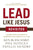 Lead Like Jesus Revisited: Lessons from the Greatest Leadership Role Model of All Time