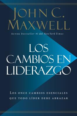 Los Cambios en Liderazgo: Los Once Cambios Esenciales Que Todo Líder Debe Abrazar = Leadershift