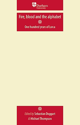 Fire, Blood and the Alphabet: One Hundred Years of Lorca