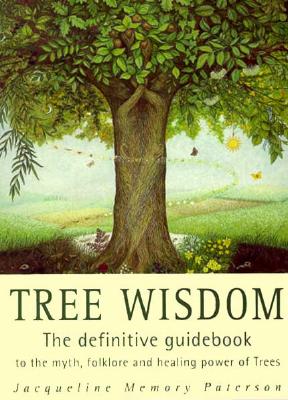 Tree Wisdom: The definitive guidebook to the myth, folklore and healing power of Trees