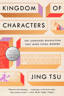 Kingdom of Characters (Pulitzer Prize Finalist): The Language Revolution That Made China Modern