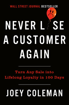 Never Lose a Customer Again: Turn Any Sale Into Lifelong Loyalty in 100 Days