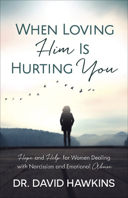 When Loving Him Is Hurting You: Hope and Help for Women Dealing with Narcissism and Emotional Abuse