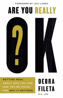 Are You Really Ok?: Getting Real about Who You Are, How You're Doing, and Why It Matters