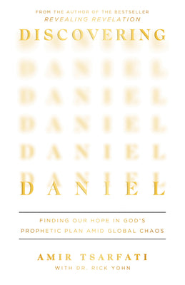 Discovering Daniel: Finding Our Hope in God's Prophetic Plan Amid Global Chaos