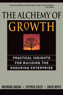 The Alchemy of Growth: Practical Insights for Building the Enduring Enterprise