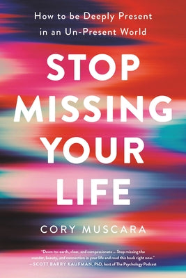 Stop Missing Your Life: How to Be Deeply Present in an Un-Present World