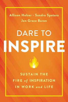 Dare to Inspire: Sustain the Fire of Inspiration in Work and Life