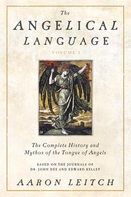 The Angelical Language, Volume I: The Complete History and Mythos of the Tongue of Angels