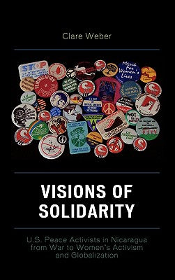 Visions of Solidarity: U.S. Peace Activists in Nicaragua from War to Women's Activism and Globalization