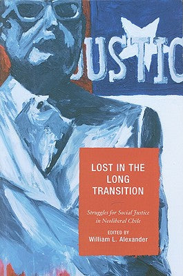 Lost in the Long Transition: Struggles for Social Justice in Neoliberal Chile