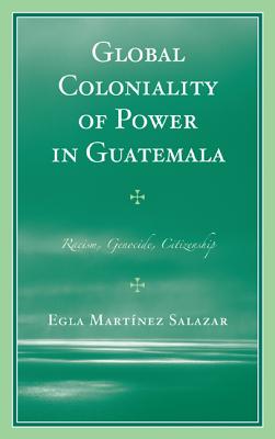 Global Coloniality of Power in Guatemala: Racism, Genocide, Citizenship