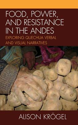 Food, Power, and Resistance in the Andes: Exploring Quechua Verbal and Visual Narratives