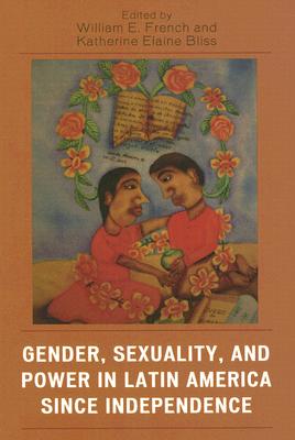 Gender, Sexuality, and Power in Latin America since Independence