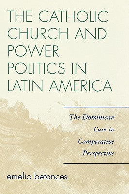 The Catholic Church and Power Politics in Latin America: The Dominican Case in Comparative Perspective