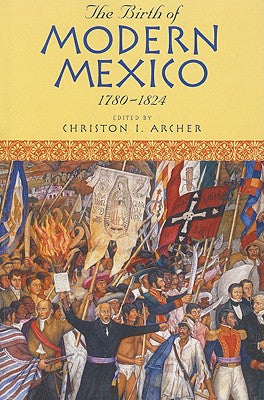 The Birth of Modern Mexico, 1780-1824