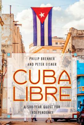 Cuba Libre: A 500-Year Quest for Independence