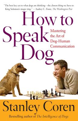 How to Speak Dog: Mastering the Art of Dog-Human Communication