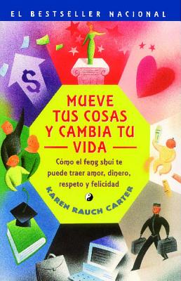 Mueve Tus Cosas y Cambia Tu Vida (Move Your Stuff, Change Your Life): Como El Feng Shui Te Puede Traer Amor, Dinero, Respeto y Felicidad (How to Use F