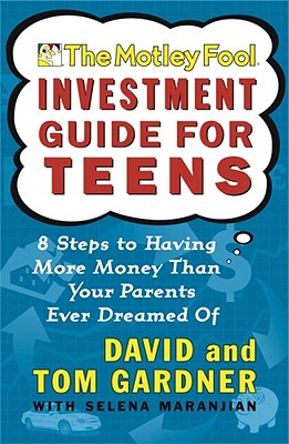 The Motley Fool Investment Guide for Teens: 8 Steps to Having More Money Than Your Parents Ever Dreamed of