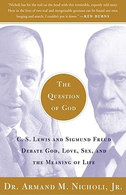 The Question of God: C.S. Lewis and Sigmund Freud Debate God, Love, Sex, and the Meaning of Life