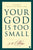 Your God Is Too Small: A Guide for Believers and Skeptics Alike