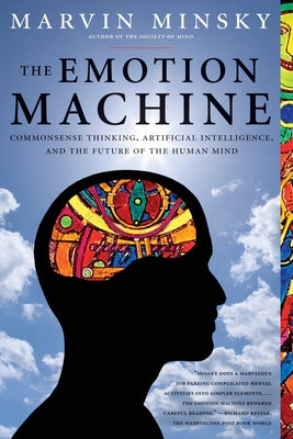 The Emotion Machine: Commonsense Thinking, Artificial Intelligence, and the Future of the Human Mind