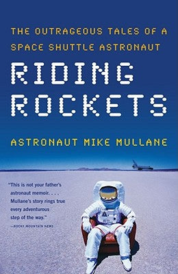 Riding Rockets: The Outrageous Tales of a Space Shuttle Astronaut