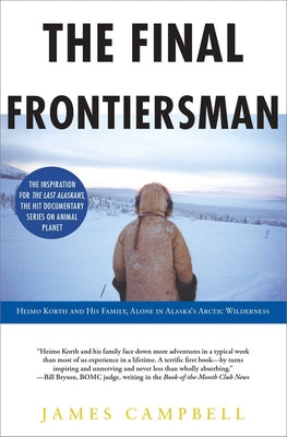 The Final Frontiersman: Heimo Korth and His Family, Alone in Alaska's Arctic Wilderness