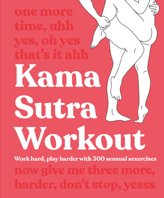 Kama Sutra Workout: Work Hard, Play Harder with 300 Sensual Sexercises