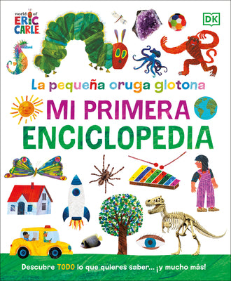 La Oruga Muy Hambrienta (the Very Hungry Caterpillar's Very First Encyclopedia): Mi Primera Enciclopedia