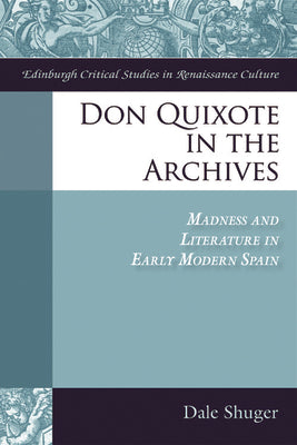 Don Quixote in the Archives: Madness and Literature in Early Modern Spain