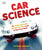 Car Science: An Under-The-Hood, Behind-The-Dash Look at How Cars Work