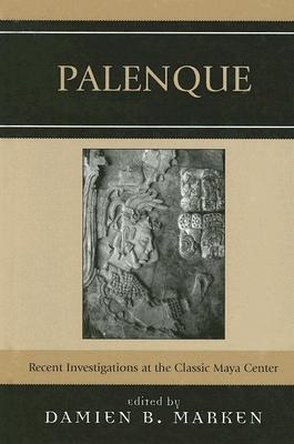 Palenque: Recent Investigations at the Classic Maya Center