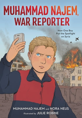 Muhammad Najem, War Reporter: How One Boy Put the Spotlight on Syria