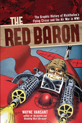 The Red Baron: The Graphic History of Richthofen's Flying Circus and the Air War in Wwi