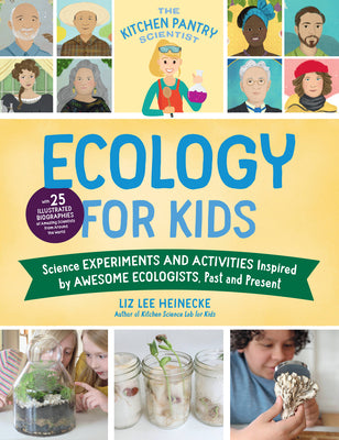 The Kitchen Pantry Scientist Ecology for Kids: Science Experiments and Activities Inspired by Awesome Ecologists, Past and Present; With 25 Illustrate