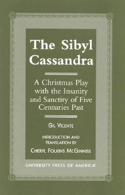 The Sibyl Cassandra: A Christmas Play with the Insanity and Sanctity of Five Centuries Past