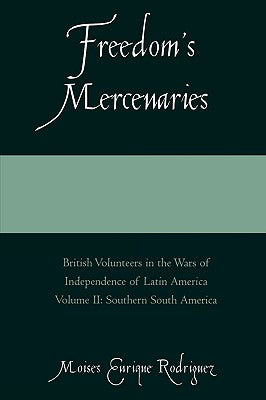 Freedom's Mercenaries: British Volunteers in the Wars of Independence of Latin America