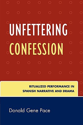 Unfettering Confession: Ritualized Performance in Spanish Narrative and Drama