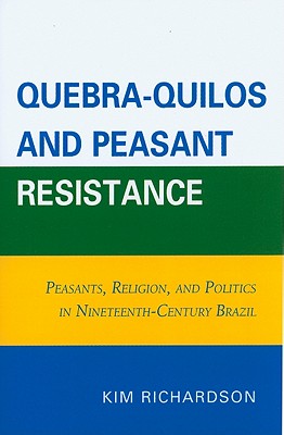 Quebra-Quilos and Peasant Resistance: Peasants, Religion, and Politics in Nineteenth-Century Brazil